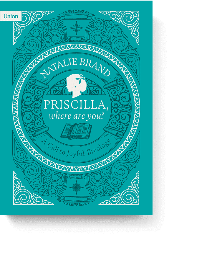 Priscilla, Where Are You: A Call to Joyful Theology by Natalie Brand